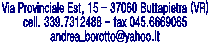 Via Provinciale Est, 15 - 37060 Buttapietra (VR)
cell. 339.7312488 - fax 045.6669065
andrea_borotto@yahoo.it