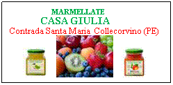 Casella di testo:                     MARMELLATE                                                          CASA GIULIA                         Contrada Santa Maria  Collecorvino (PE)               
 
