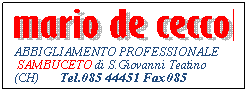 Casella di testo:   ABBIGLIAMENTO PROFESSIONALE  SAMBUCETO di S.Giovanni Teatino (CH)       Tel.085 44451 Fax085 4445227
 
